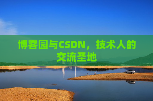博客园与CSDN，技术人的交流圣地